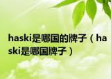 haski是哪国的牌子（haski是哪国牌子）