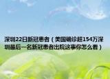 深圳22日新冠患者（美国确诊超154万深圳最后一名新冠患者出院这事你怎么看）