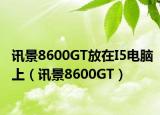 讯景8600GT放在I5电脑上（讯景8600GT）