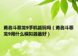 勇者斗恶龙9手机能玩吗（勇者斗恶龙9用什么模拟器最好）