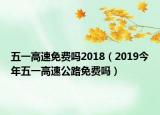 五一高速免费吗2018（2019今年五一高速公路免费吗）