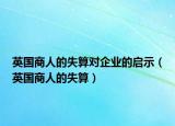 英国商人的失算对企业的启示（英国商人的失算）