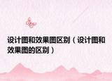 设计图和效果图区别（设计图和效果图的区别）