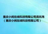 重庆小闲在线科技有限公司龚兆玮（重庆小闲在线科技有限公司）