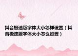 抖音极速版字体大小怎样设置（抖音极速版字体大小怎么设置）