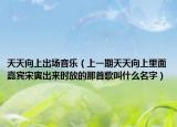 天天向上出场音乐（上一期天天向上里面嘉宾宋寅出来时放的那首歌叫什么名字）
