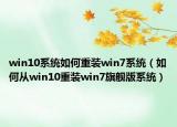 win10系统如何重装win7系统（如何从win10重装win7旗舰版系统）