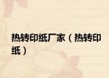 热转印纸厂家（热转印纸）