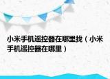 小米手机遥控器在哪里找（小米手机遥控器在哪里）