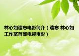 林心如遗忘电影简介（遗忘 林心如工作室首部电视电影）