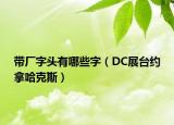 带厂字头有哪些字（DC展台约拿哈克斯）