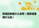 即通的即是什么意思（网即通是做什么的）