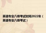 英语专业八级考试时间2022年（英语专业八级考试）