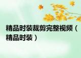 精品时装裁剪完整视频（精品时装）
