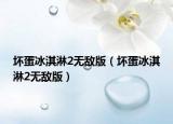 坏蛋冰淇淋2无敌版（坏蛋冰淇淋2无敌版）