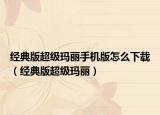 经典版超级玛丽手机版怎么下载（经典版超级玛丽）