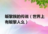 皈黎族的传说（世界上有皈黎人么）