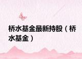 桥水基金最新持股（桥水基金）