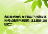 当日最新消息 女子路过下水道发现50元找来雨伞掀翻后 钱上图案让她脸红了