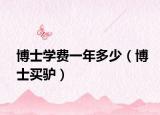 博士学费一年多少（博士买驴）