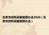 北京市供热采暖管理办法2020（北京市供热采暖管理办法）