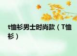 t恤衫男士时尚款（T恤衫）