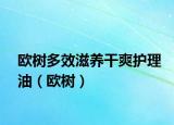 欧树多效滋养干爽护理油（欧树）
