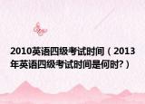 2010英语四级考试时间（2013年英语四级考试时间是何时?）