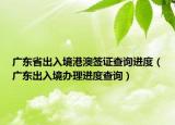 广东省出入境港澳签证查询进度（广东出入境办理进度查询）