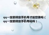 qq一定要绑定手机号才能登录吗（qq一定要绑定手机号码吗）