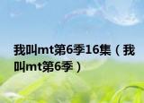 我叫mt第6季16集（我叫mt第6季）