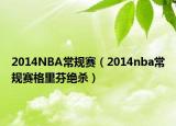2014NBA常规赛（2014nba常规赛格里芬绝杀）