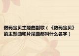 数码宝贝主题曲副歌（《数码宝贝》的主题曲和片尾曲都叫什么名字）