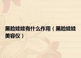 黑脸娃娃有什么作用（黑脸娃娃美容仪）