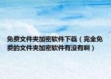 免费文件夹加密软件下载（完全免费的文件夹加密软件有没有啊）