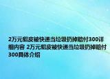 2万元貂皮被快递当垃圾扔掉赔付300详细内容 2万元貂皮被快递当垃圾扔掉赔付300具体介绍