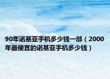 90年诺基亚手机多少钱一部（2000年最便宜的诺基亚手机多少钱）
