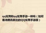 qq炫舞和qq炫舞手游一样吗（如何看待腾讯新出的QQ炫舞手游版）