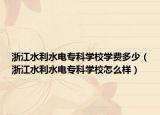 浙江水利水电专科学校学费多少（浙江水利水电专科学校怎么样）