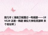 前几年（湖南卫视播过一电视剧——18VS29 这是一韩剧 哪位大神有资源啊 来个地址呗）