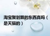 淘宝聚划算的东西真吗（是天猫的）