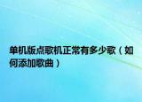 单机版点歌机正常有多少歌（如何添加歌曲）