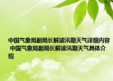 中国气象局副局长解读汛期天气详细内容 中国气象局副局长解读汛期天气具体介绍