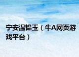 宁安温韫玉（牛A网页游戏平台）