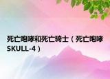 死亡咆哮和死亡骑士（死亡咆哮SKULL-4）