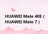 HUAWEI Mate 40E（HUAWEI Mate 7）