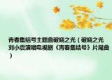 青春集结号主题曲破晓之光（破晓之光 刘小震演唱电视剧《青春集结号》片尾曲）