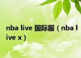 nba live 国际服（nba live x）
