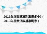 2013年贷款基准利率是多少?（2013年最新贷款基准利率）