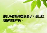 惠氏奶粉是哪里的牌子（惠氏奶粉是哪里产的）